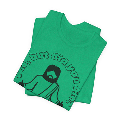 Yes, But Did You Die? Tee | Religious Humor Graphic T-Shirt