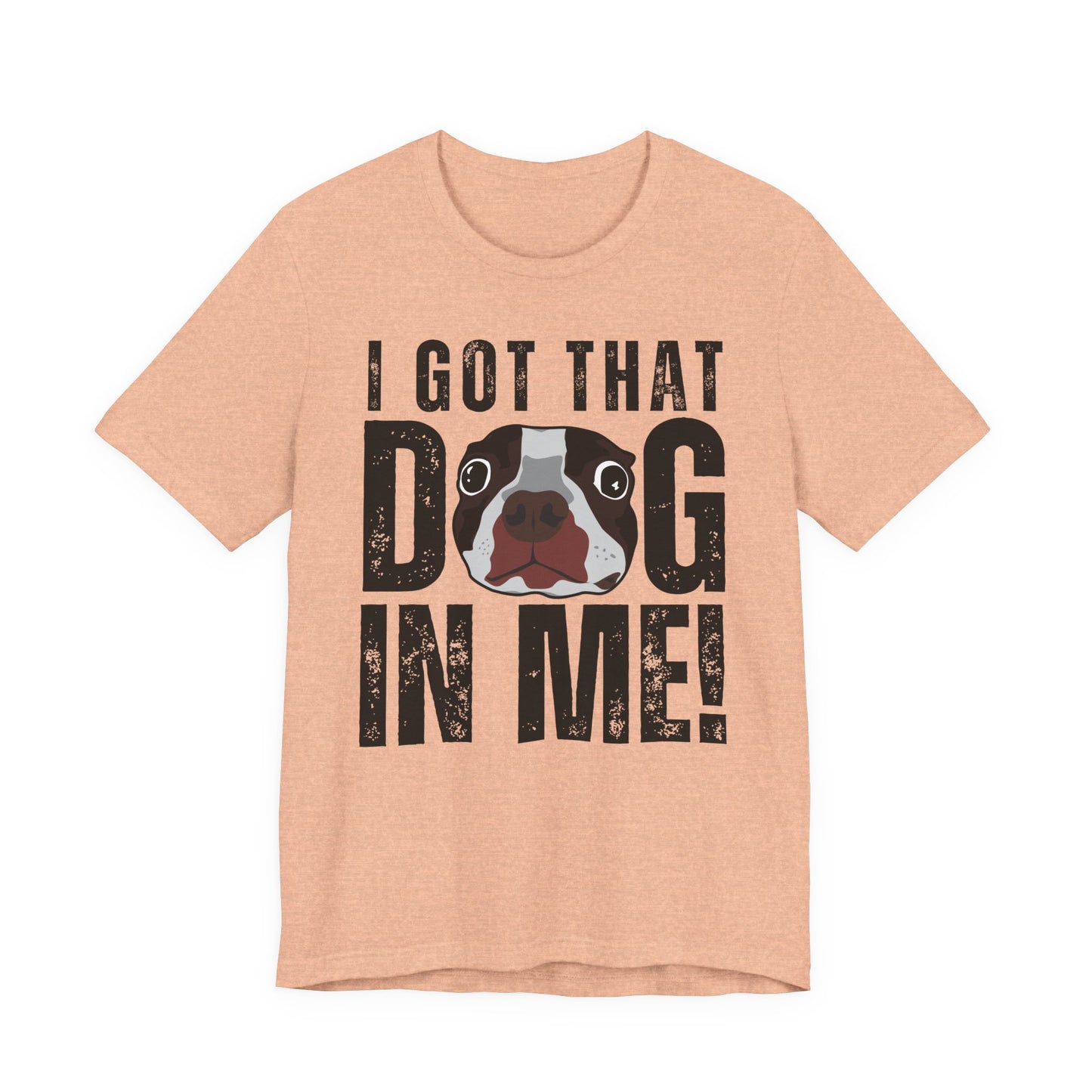 I Got That Dog In Me! Tee | Funny Dog Lover T-Shirt