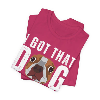 I Got That Dog In Me! Tee | Funny Dog Lover T-Shirt