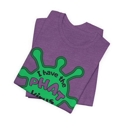 I Have the PHAT Virus Tee | Confidently Funny Graphic T-Shirt
