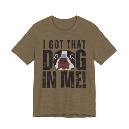 I Got That Dog In Me! Tee | Funny Dog Lover T-Shirt