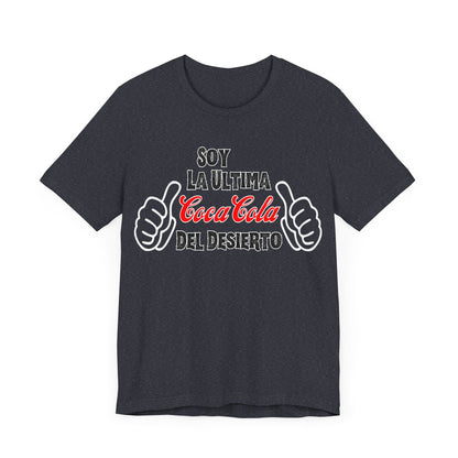 Soy La Ultima Coca-Cola Del Desierto Tee | Funny Self Commentary Graphic T-Shirt