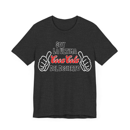 Soy La Ultima Coca-Cola Del Desierto Tee | Funny Self Commentary Graphic T-Shirt