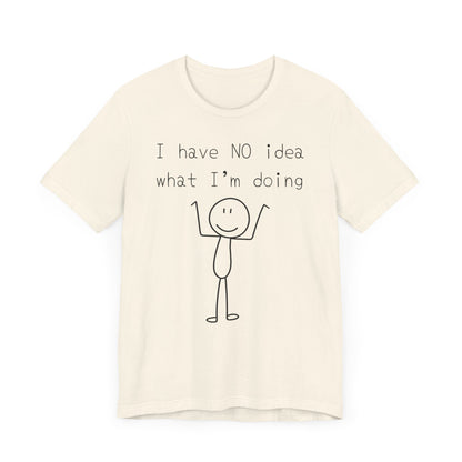 I Have No Idea What I'm Doing Tee