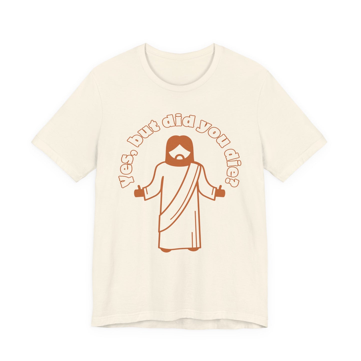 Yes, But Did You Die? Tee | Religious Humor Graphic T-Shirt