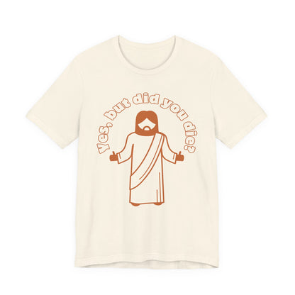 Yes, But Did You Die? Tee | Religious Humor Graphic T-Shirt
