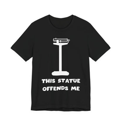 This Statue Offends Me Tee | Funny Commentary Graphic T-Shirt