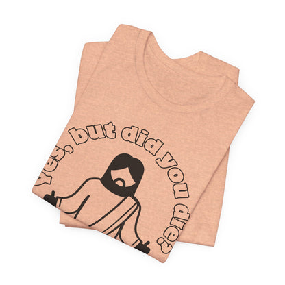 Yes, But Did You Die? Tee | Religious Humor Graphic T-Shirt
