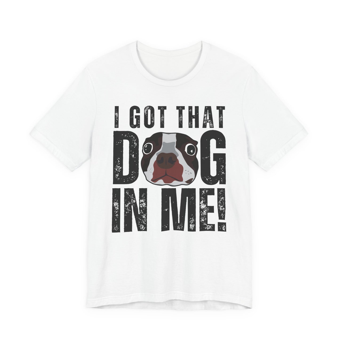 I Got That Dog In Me! Tee | Funny Dog Lover T-Shirt