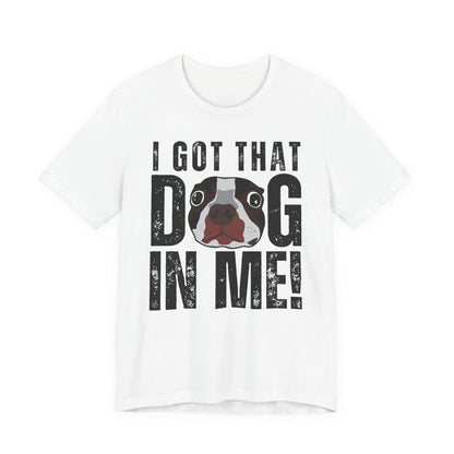 I Got That Dog In Me! Tee | Funny Dog Lover T-Shirt