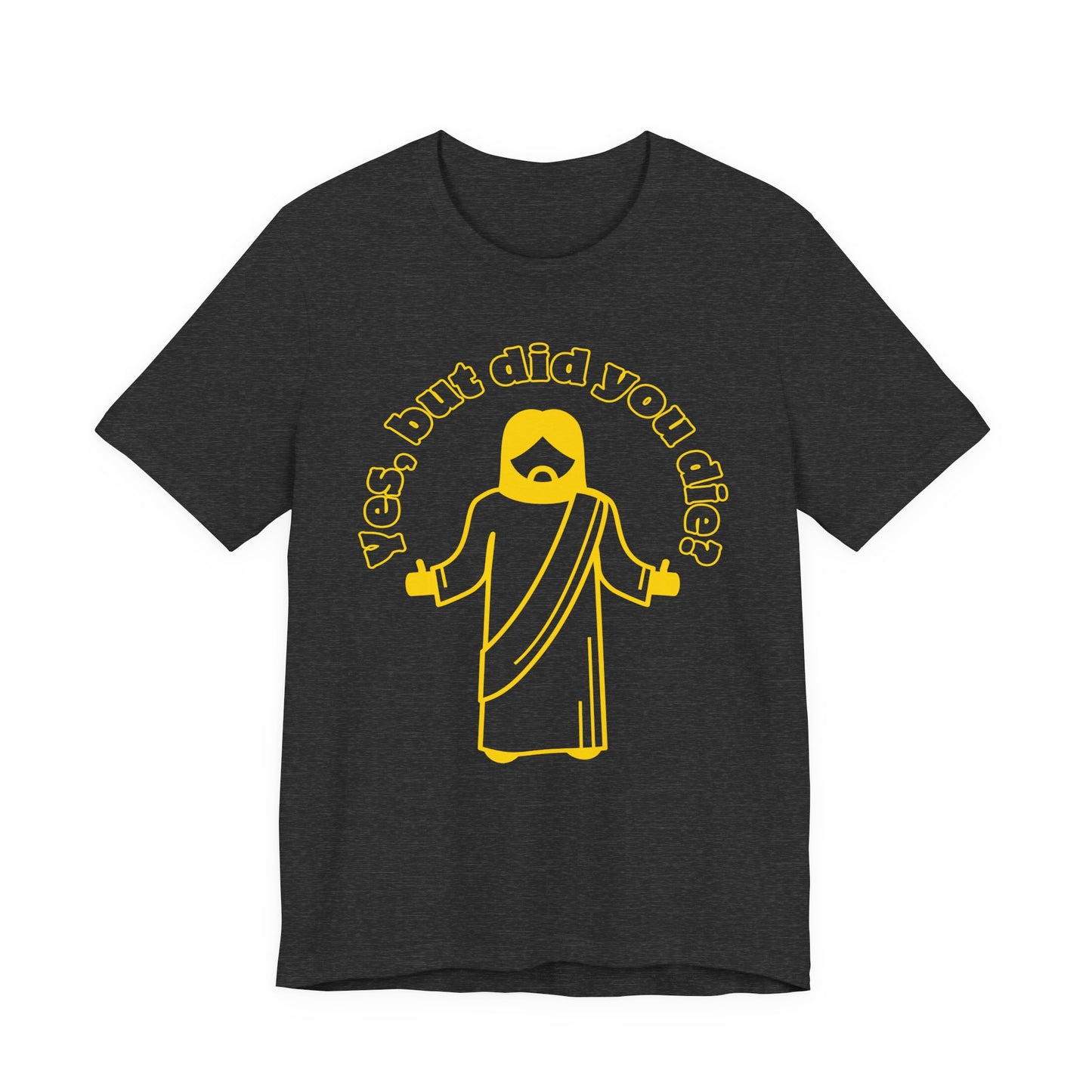 Yes, But Did You Die? Tee | Religious Humor Graphic T-Shirt