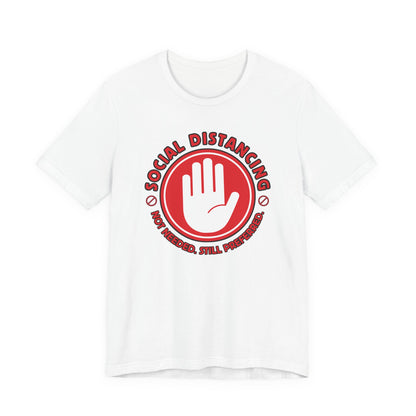 Social Distancing - Not Needed. Still Preferred. Tee - Fun Graphic T-Shirt