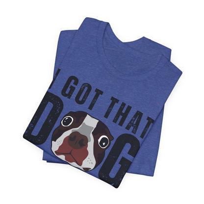 I Got That Dog In Me! Tee | Funny Dog Lover T-Shirt