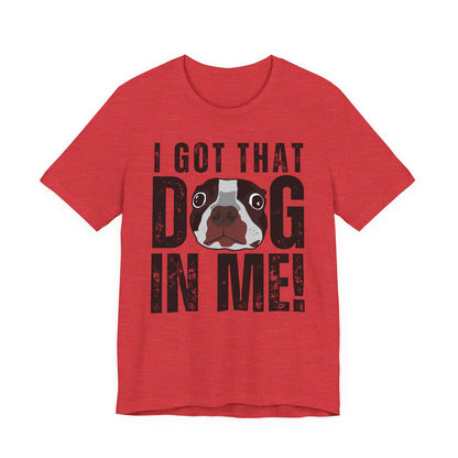 I Got That Dog In Me! Tee | Funny Dog Lover T-Shirt