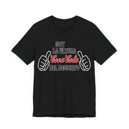 Soy La Ultima Coca-Cola Del Desierto Tee | Funny Self Commentary Graphic T-Shirt