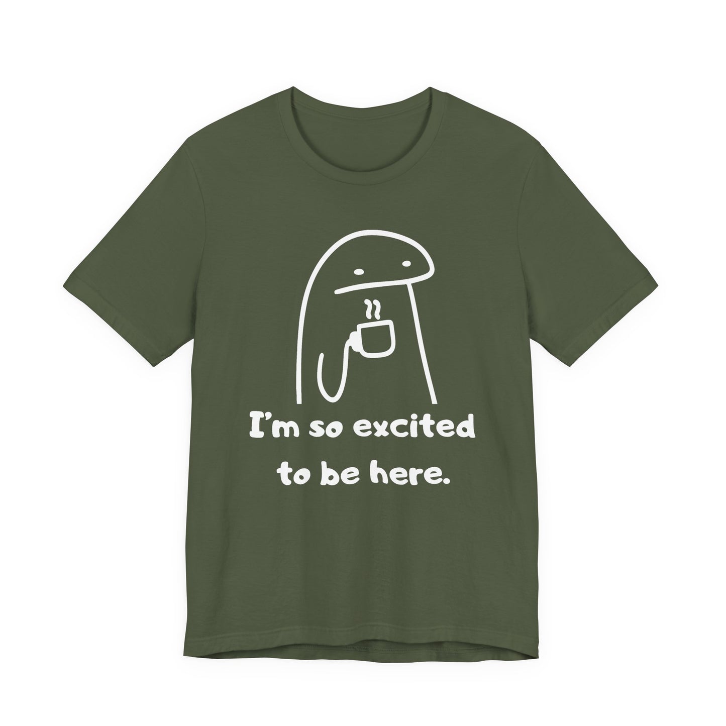 I'm So Excited to Be Here Tee | Witty Self Commentary Graphic T-Shirt
