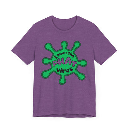 I Have the PHAT Virus Tee | Confidently Funny Graphic T-Shirt
