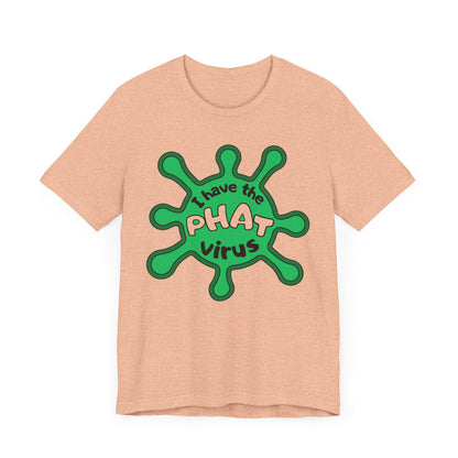 I Have the PHAT Virus Tee | Confidently Funny Graphic T-Shirt