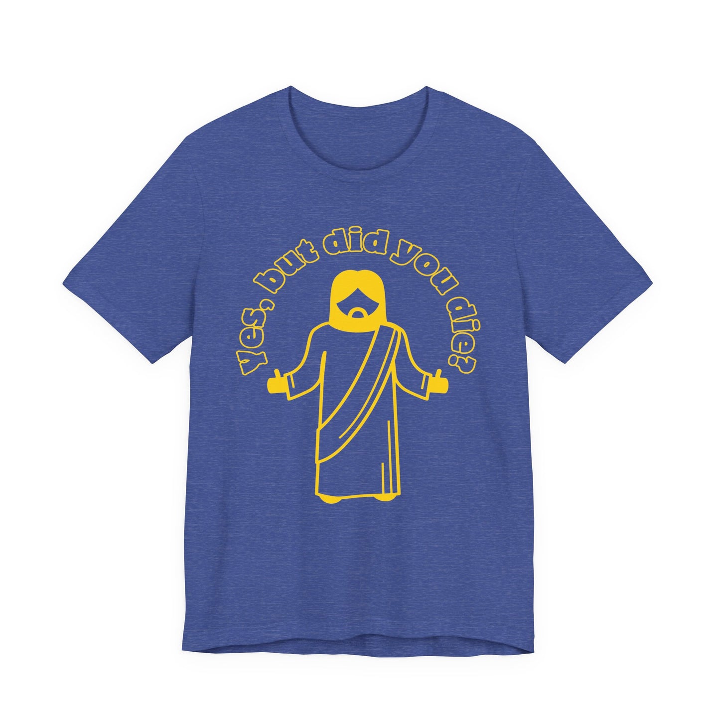 Yes, But Did You Die? Tee | Religious Humor Graphic T-Shirt