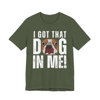I Got That Dog In Me! Tee | Funny Dog Lover T-Shirt