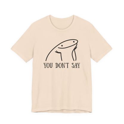 You Don't Say Tee | Sarcastic Graphic T-Shirt