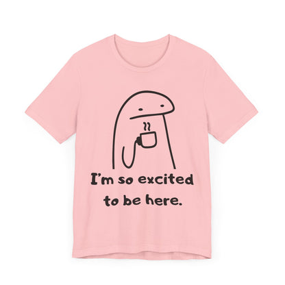 I'm So Excited to Be Here Tee