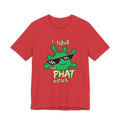 I Have the PHAT Virus Tee | Confidently Funny Graphic T-Shirt