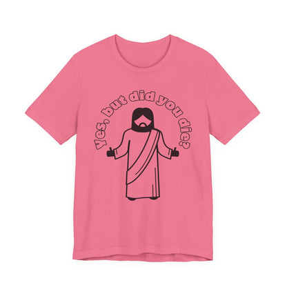 Yes, But Did You Die? Tee | Religious Humor Graphic T-Shirt