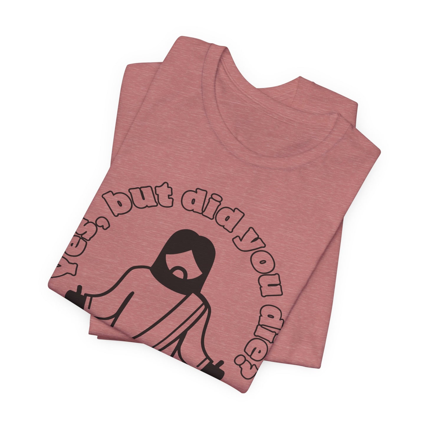 Yes, But Did You Die? Tee | Religious Humor Graphic T-Shirt