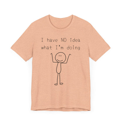 I Have No Idea What I'm Doing Tee