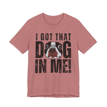 I Got That Dog In Me! Tee | Funny Dog Lover T-Shirt