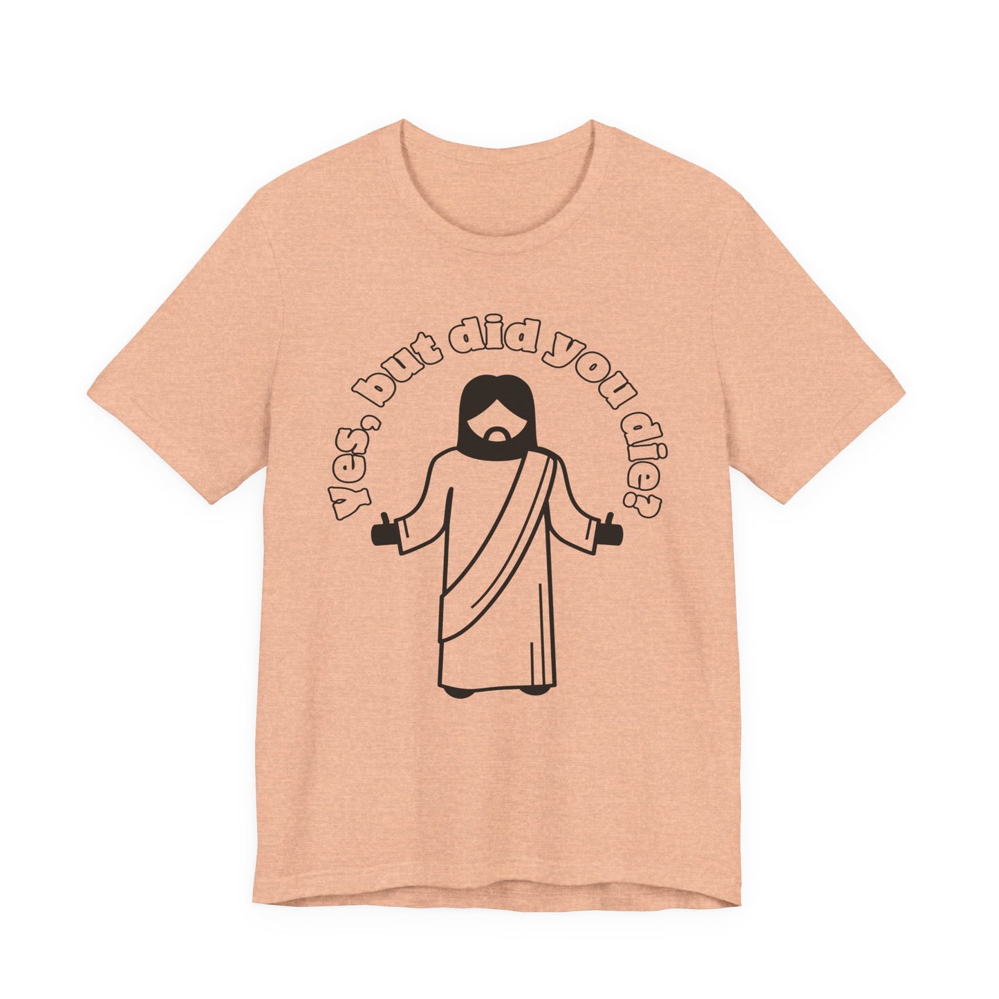 Yes, But Did You Die? Tee | Religious Humor Graphic T-Shirt