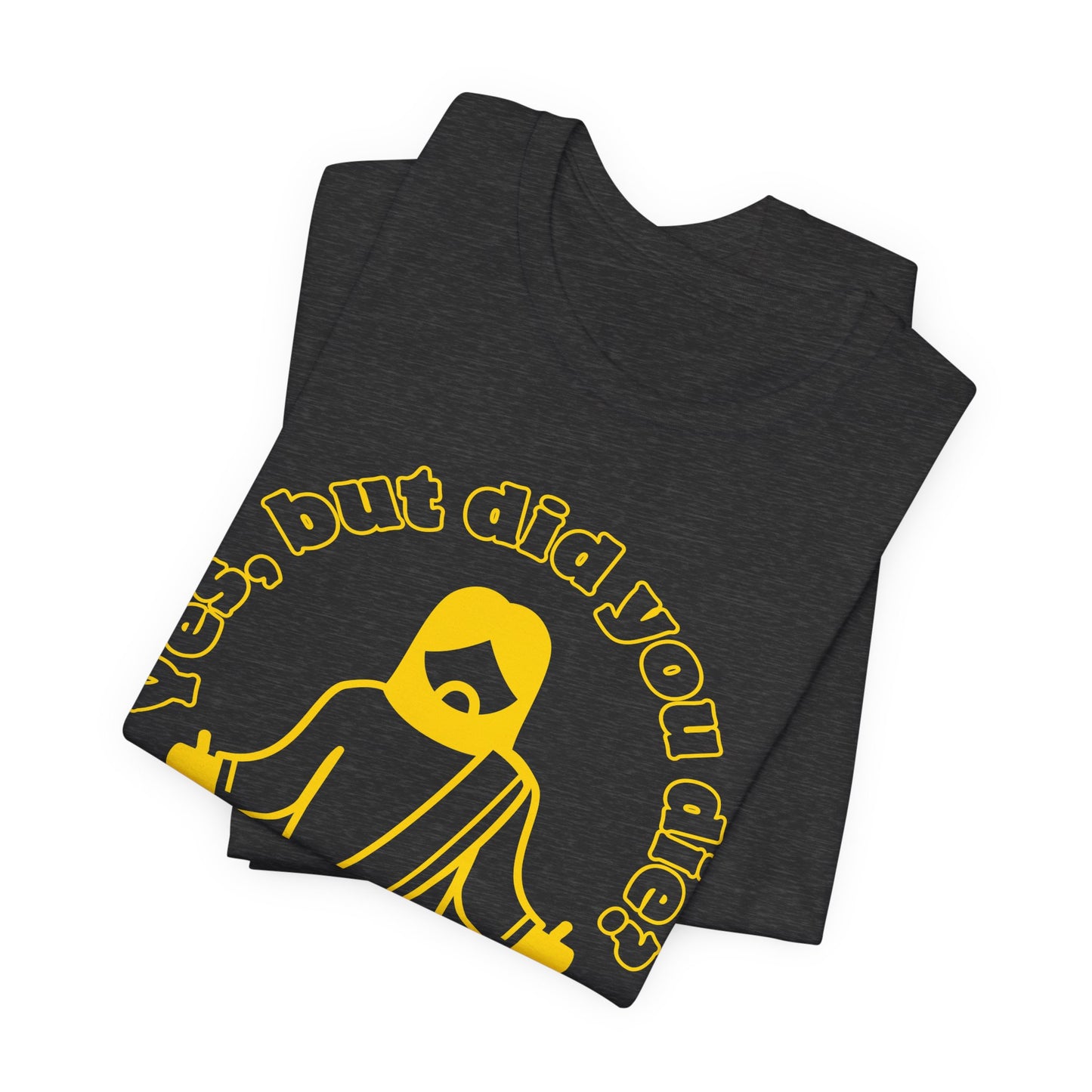 Yes, But Did You Die? Tee | Religious Humor Graphic T-Shirt