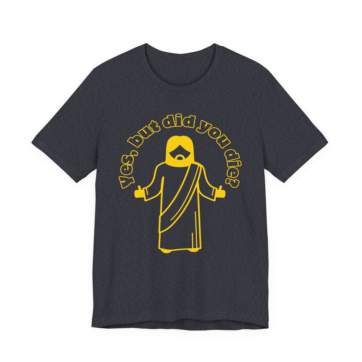 Yes, But Did You Die? Tee | Religious Humor Graphic T-Shirt