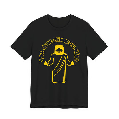 Yes, But Did You Die? Tee | Religious Humor Graphic T-Shirt