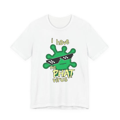 I Have the PHAT Virus Tee | Confidently Funny Graphic T-Shirt