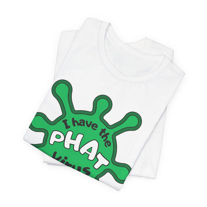 I Have the PHAT Virus Tee | Confidently Funny Graphic T-Shirt
