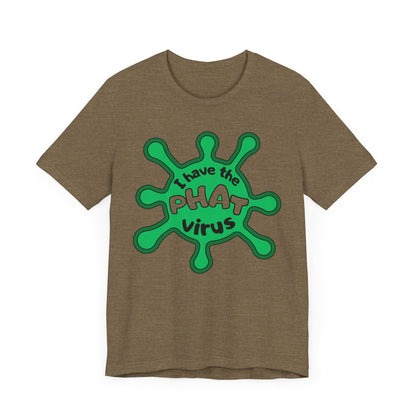 I Have the PHAT Virus Tee | Confidently Funny Graphic T-Shirt
