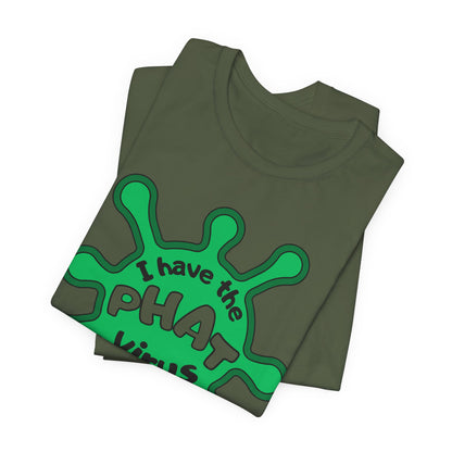 I Have the PHAT Virus Tee | Confidently Funny Graphic T-Shirt