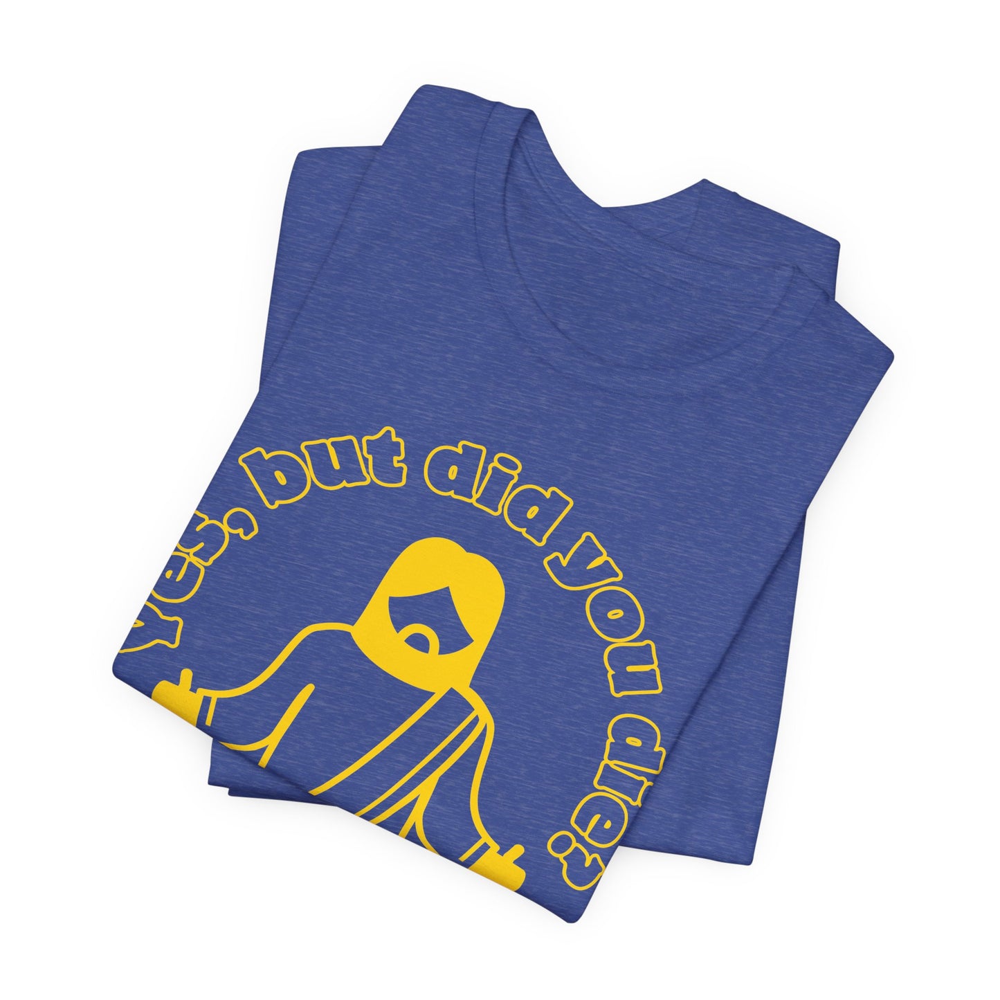 Yes, But Did You Die? Tee | Religious Humor Graphic T-Shirt