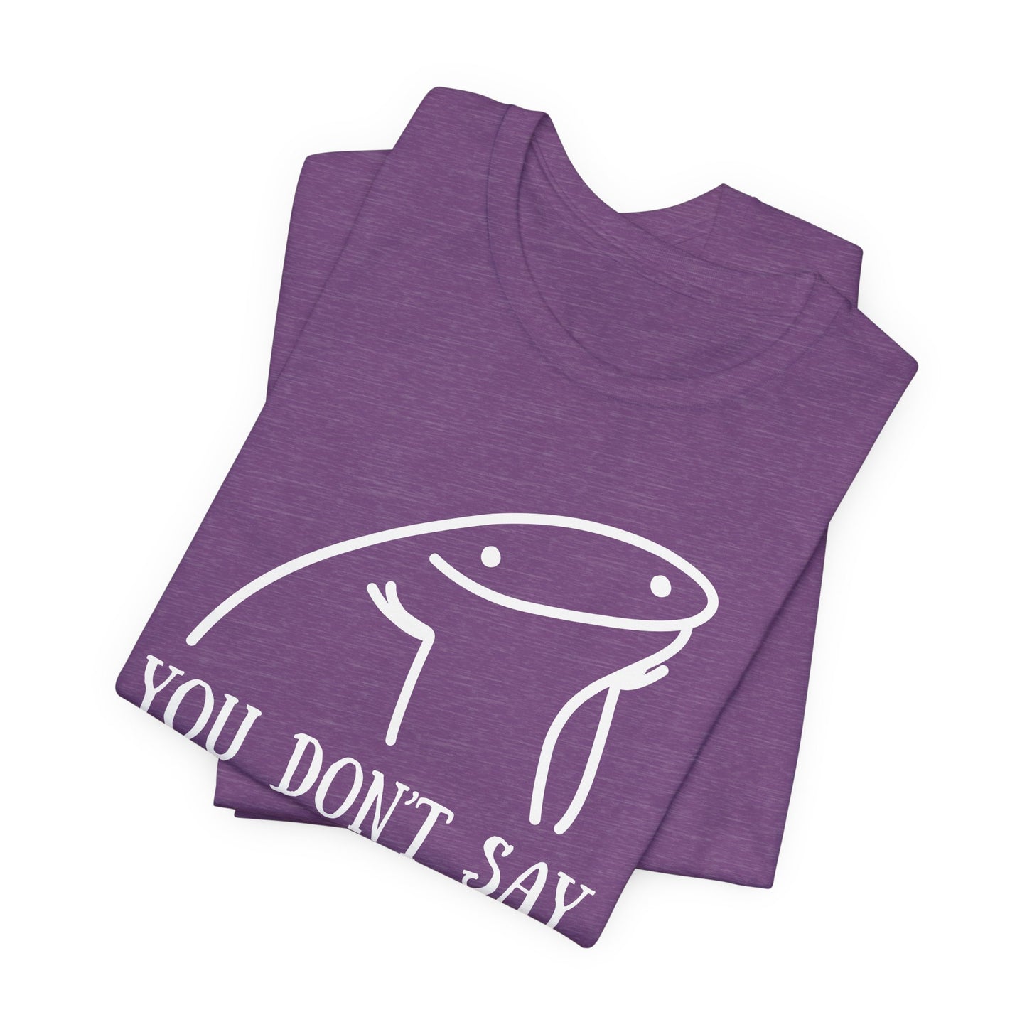 You Don't Say Tee | Sarcastic Graphic T-Shirt