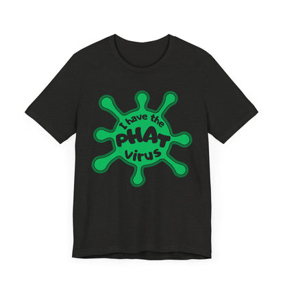 I Have the PHAT Virus Tee | Confidently Funny Graphic T-Shirt