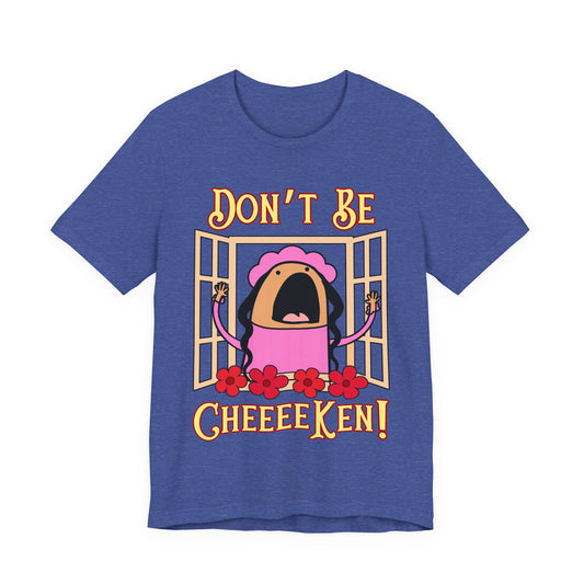 Don't Be Cheeeeken! Tee | Hilarious Graphic T-Shirt