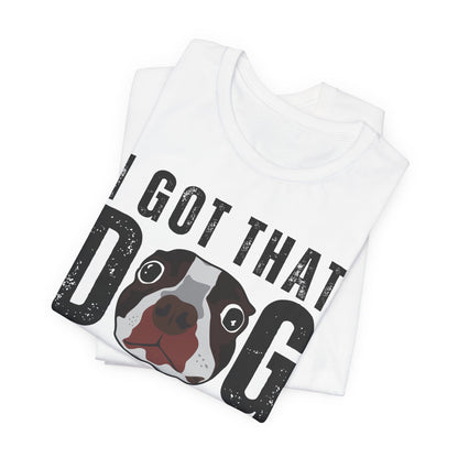 I Got That Dog In Me! Tee | Funny Dog Lover T-Shirt