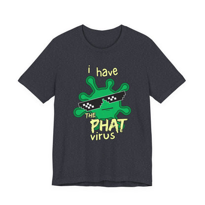 I Have the PHAT Virus Tee | Confidently Funny Graphic T-Shirt