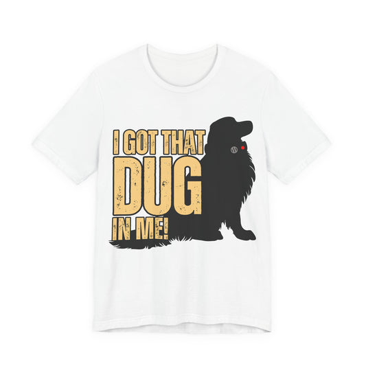 I Got That DUG In Me! Tee | Adorable Dog Lover Graphic T-Shirt