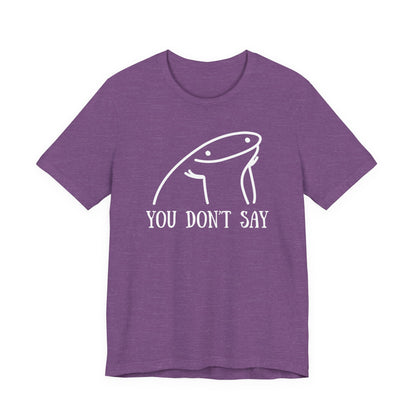 You Don't Say Tee | Sarcastic Graphic T-Shirt