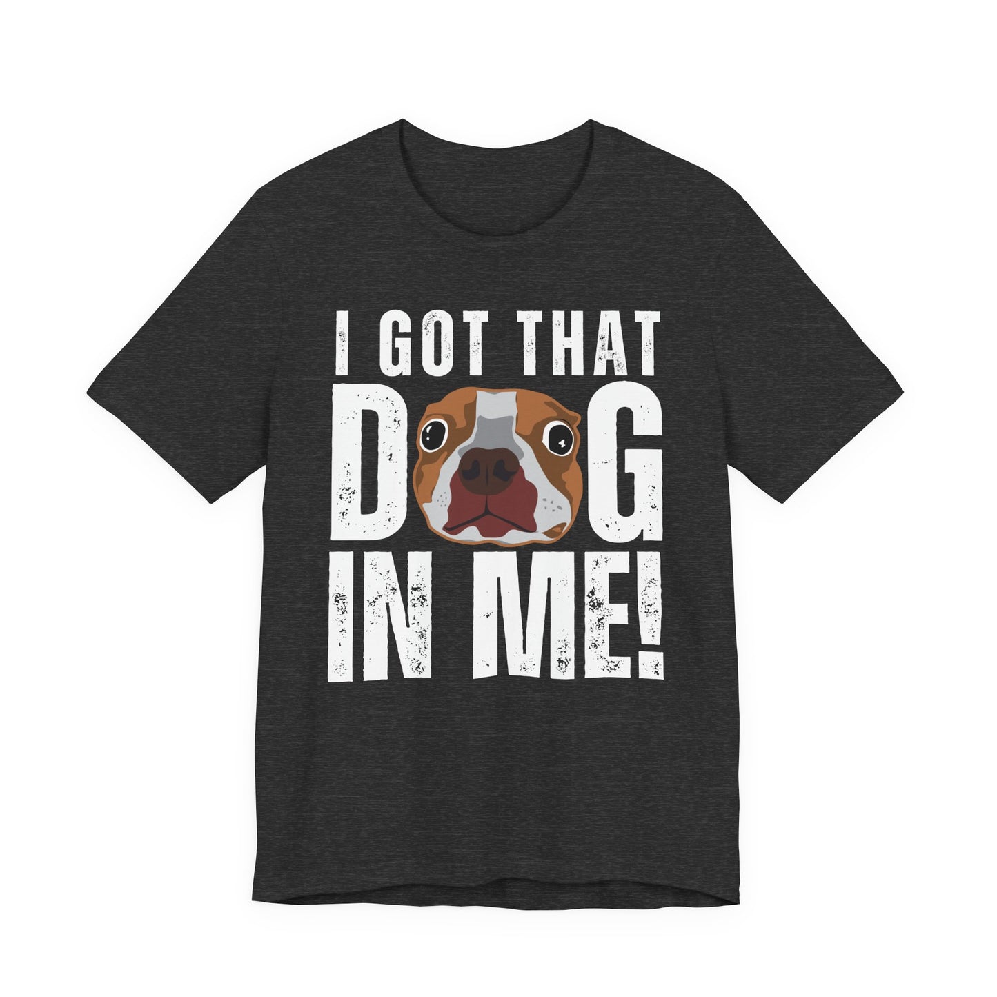 I Got That Dog In Me! Tee | Funny Dog Lover T-Shirt