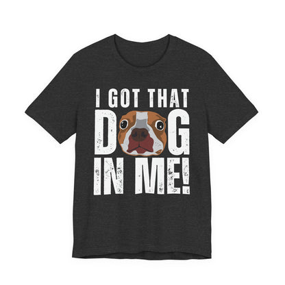 I Got That Dog In Me! Tee | Funny Dog Lover T-Shirt