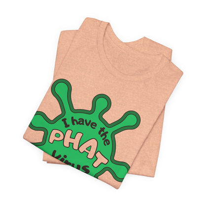 I Have the PHAT Virus Tee | Confidently Funny Graphic T-Shirt